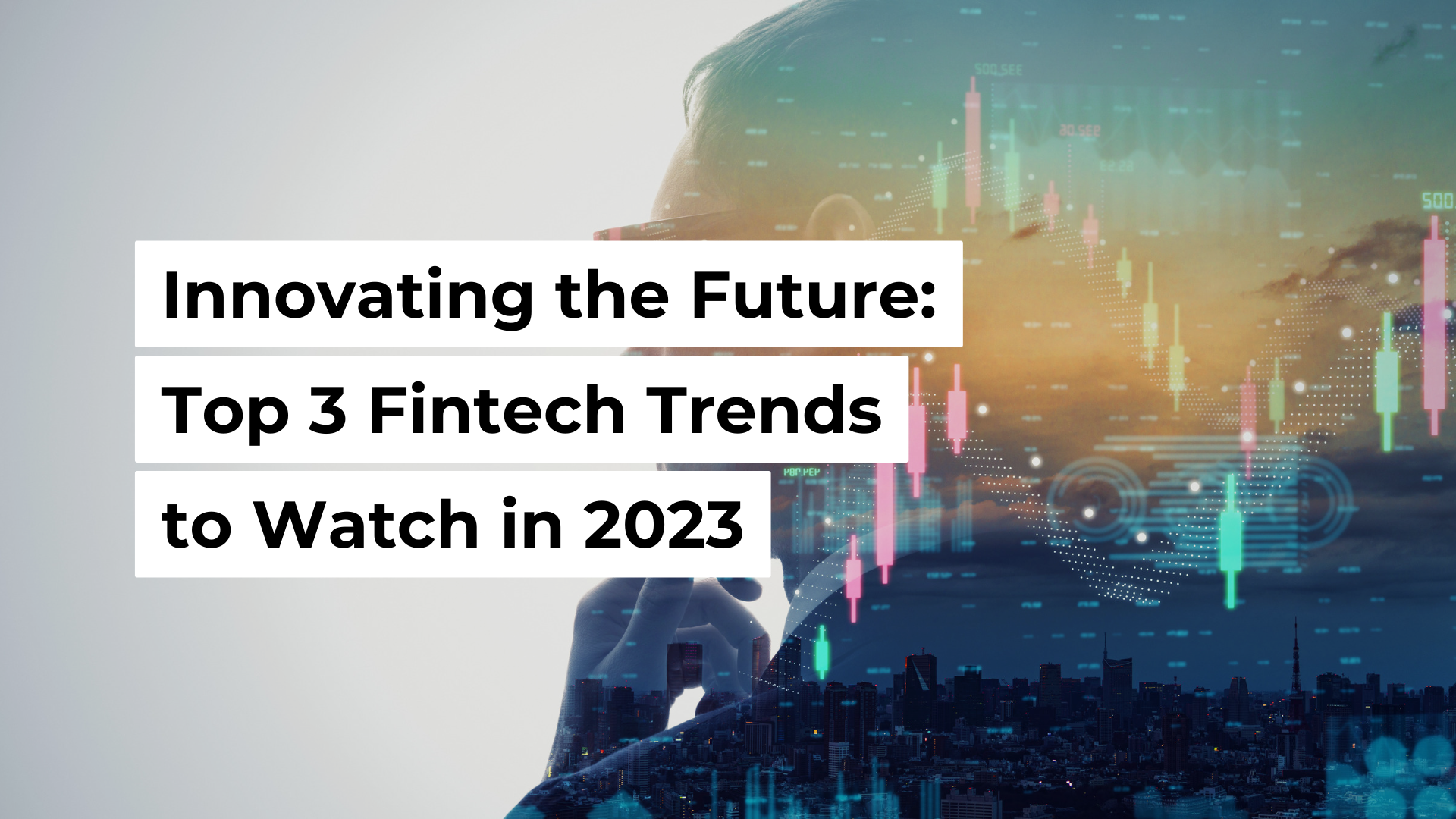 Innovating the Future: Top 3 Fintech Trends to Watch in 2023