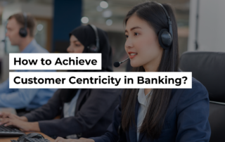 Featured Image, How to Achieve Customer Centricity in Banking?