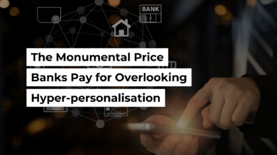 The Monumental Price Banks Pay For Overlooking Hyper-Personalisation Banner Image