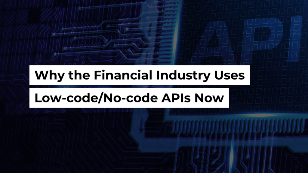 Why the financial industry uses low-code/no-code APIs now