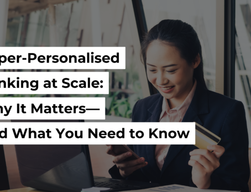 Hyper-Personalised Banking At Scale: Why It Matters—and What You Need To Know