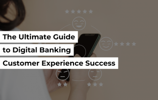 The Ultimate Guide to Digital Banking Customer Experience Success
