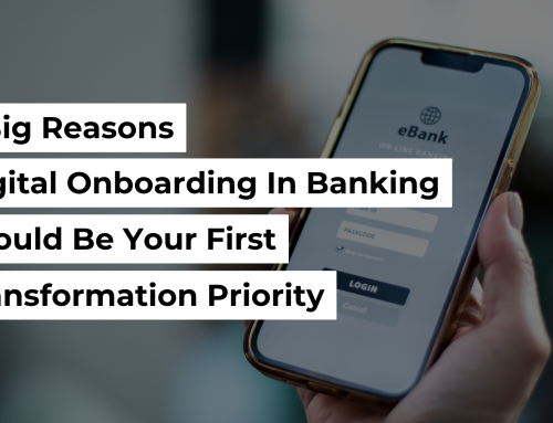 5 Big Reasons Digital Onboarding In Banking Should Be Your First Transformation Priority