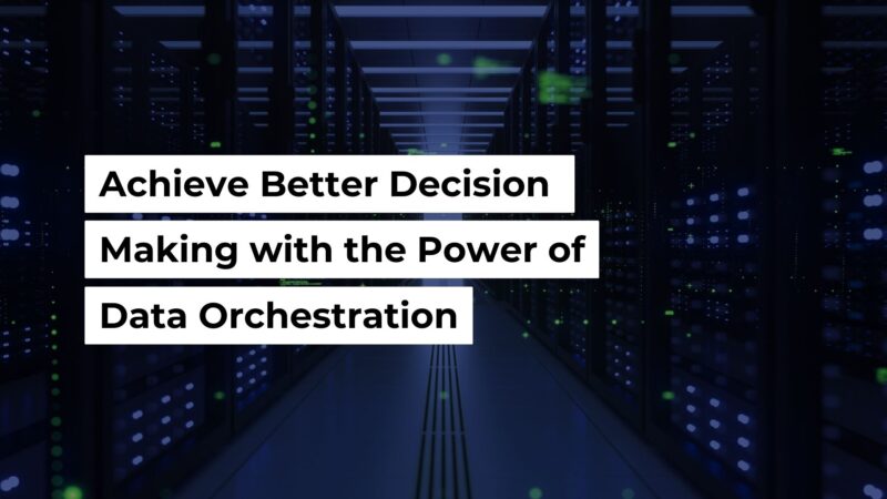 Achieve Better Decision Making with the Power of Data Orchestration ...