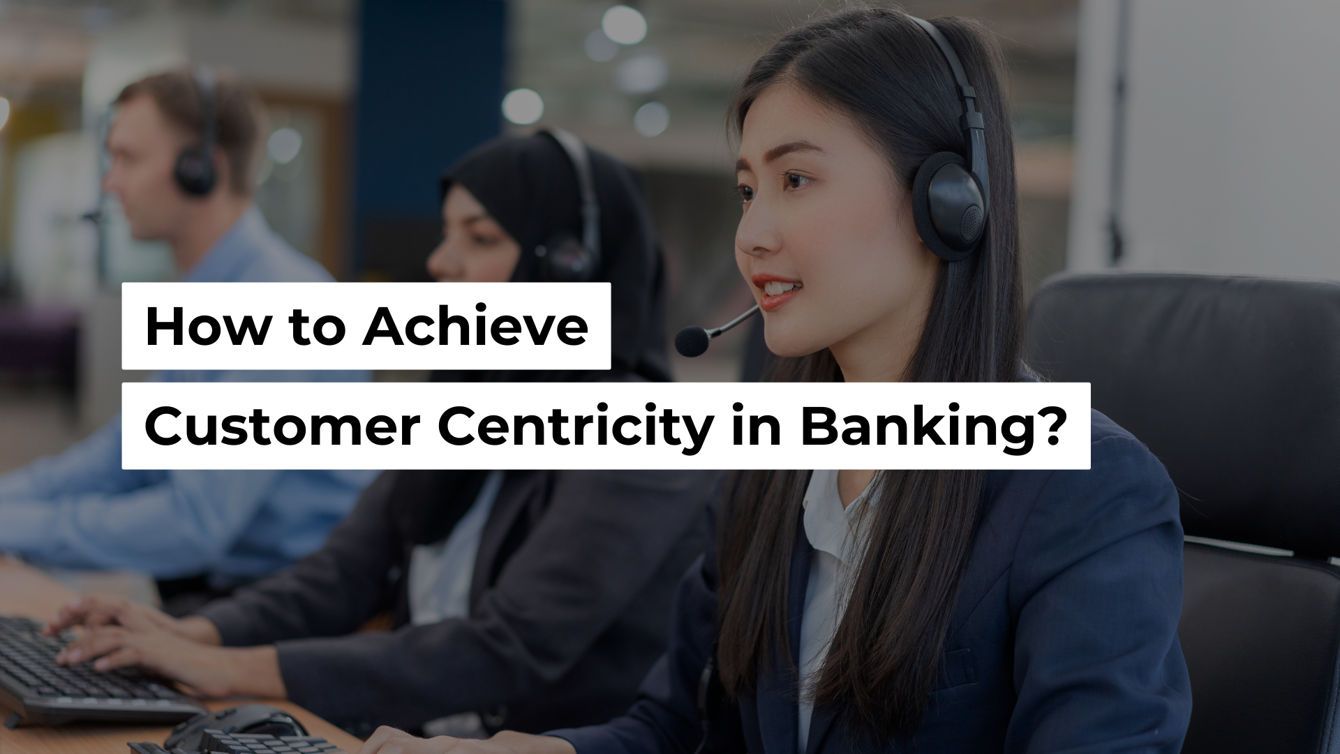 Featured Image, How to Achieve Customer Centricity in Banking?